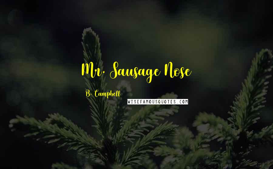 B. Campbell Quotes: Mr. Sausage Nose