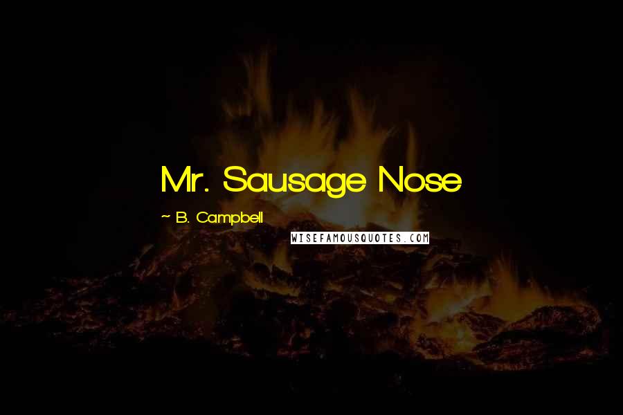 B. Campbell Quotes: Mr. Sausage Nose