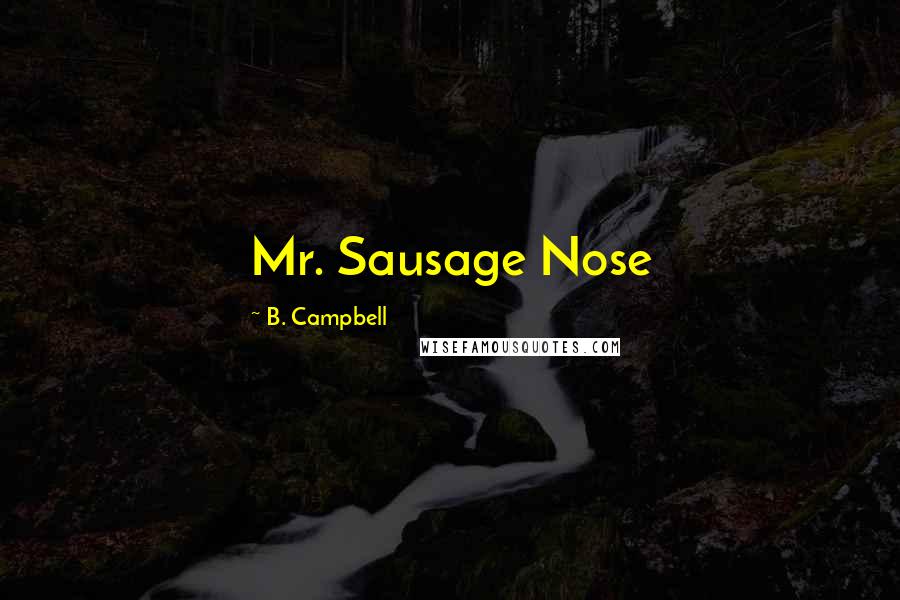 B. Campbell Quotes: Mr. Sausage Nose