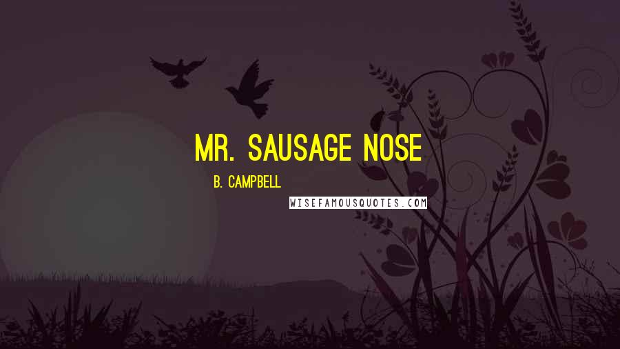 B. Campbell Quotes: Mr. Sausage Nose