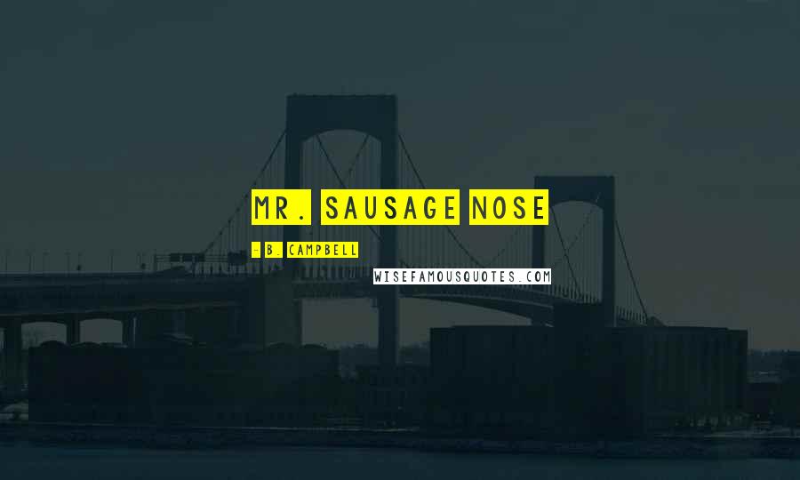 B. Campbell Quotes: Mr. Sausage Nose