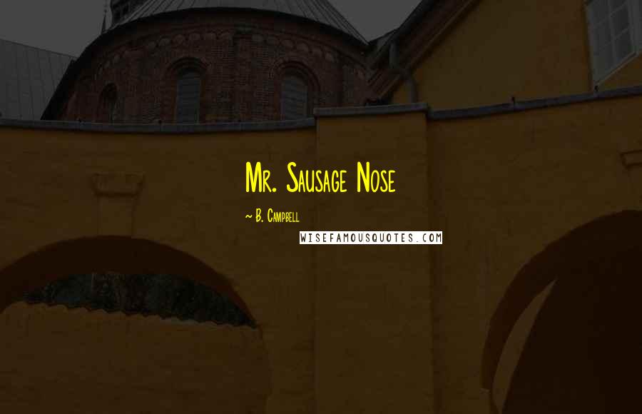 B. Campbell Quotes: Mr. Sausage Nose