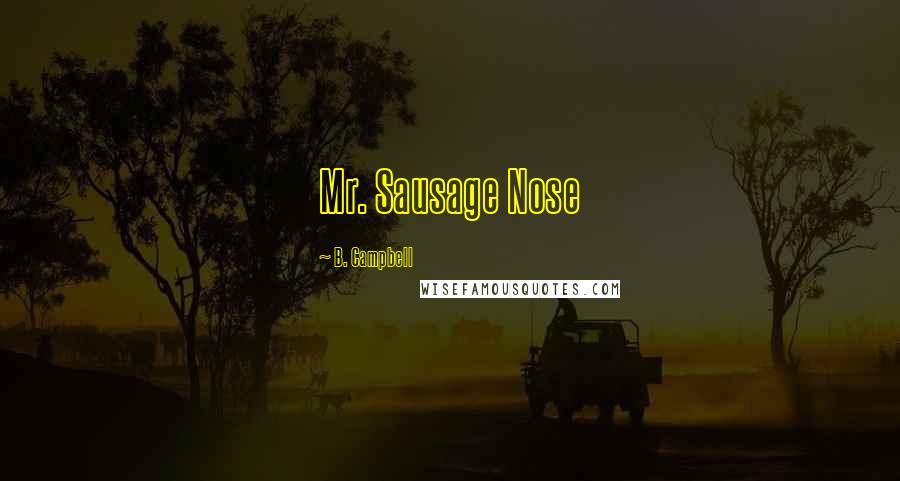 B. Campbell Quotes: Mr. Sausage Nose