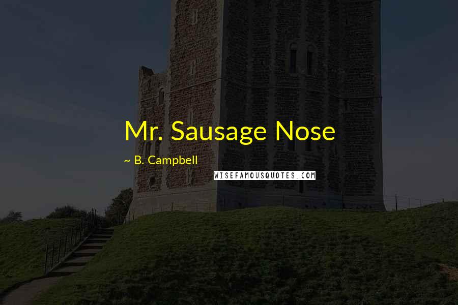 B. Campbell Quotes: Mr. Sausage Nose