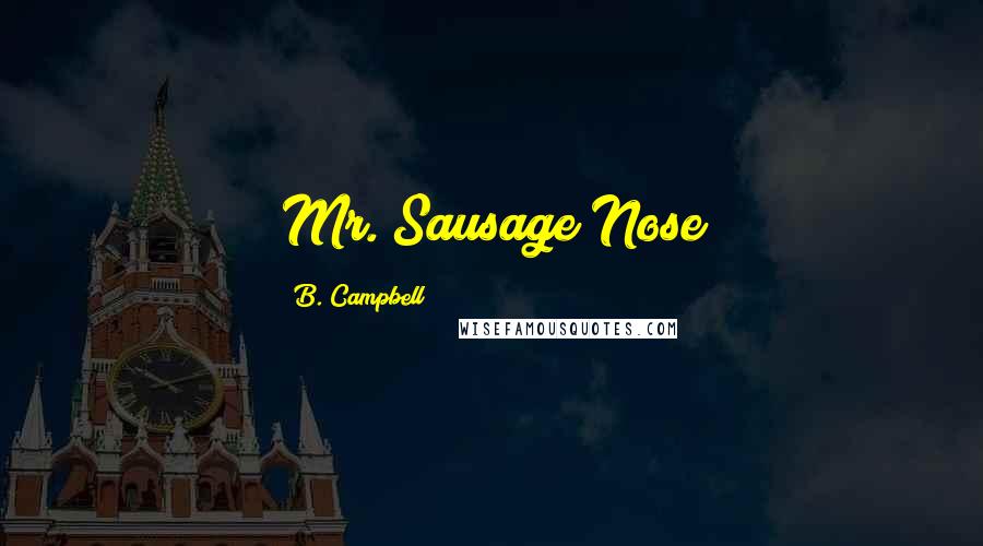 B. Campbell Quotes: Mr. Sausage Nose