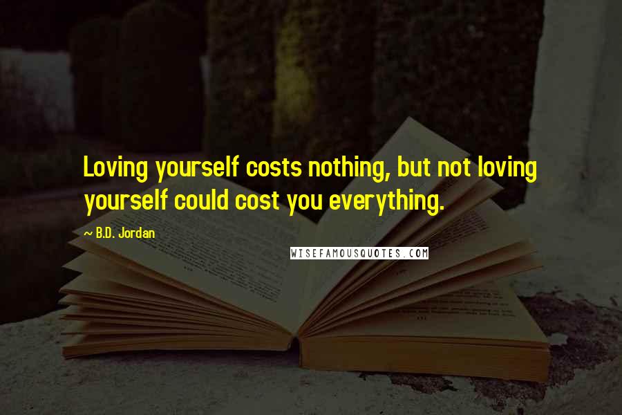 B.D. Jordan Quotes: Loving yourself costs nothing, but not loving yourself could cost you everything.