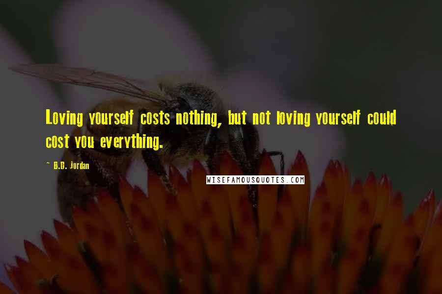 B.D. Jordan Quotes: Loving yourself costs nothing, but not loving yourself could cost you everything.