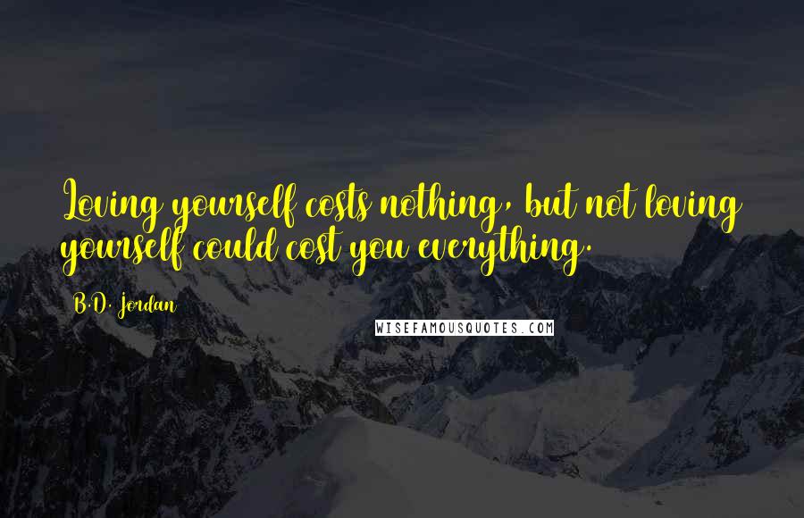 B.D. Jordan Quotes: Loving yourself costs nothing, but not loving yourself could cost you everything.