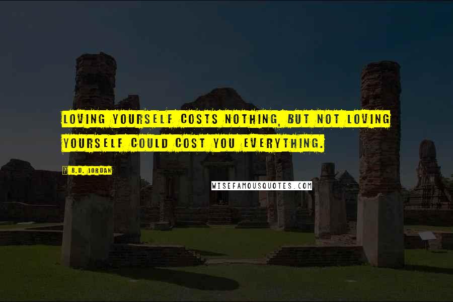 B.D. Jordan Quotes: Loving yourself costs nothing, but not loving yourself could cost you everything.