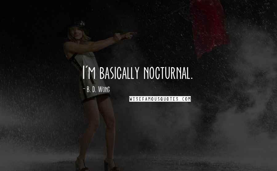 B. D. Wong Quotes: I'm basically nocturnal.