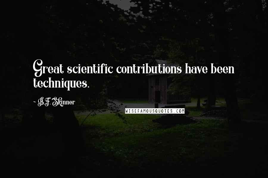 B.F. Skinner Quotes: Great scientific contributions have been techniques.
