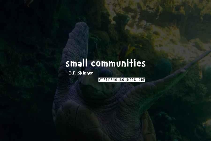 B.F. Skinner Quotes: small communities