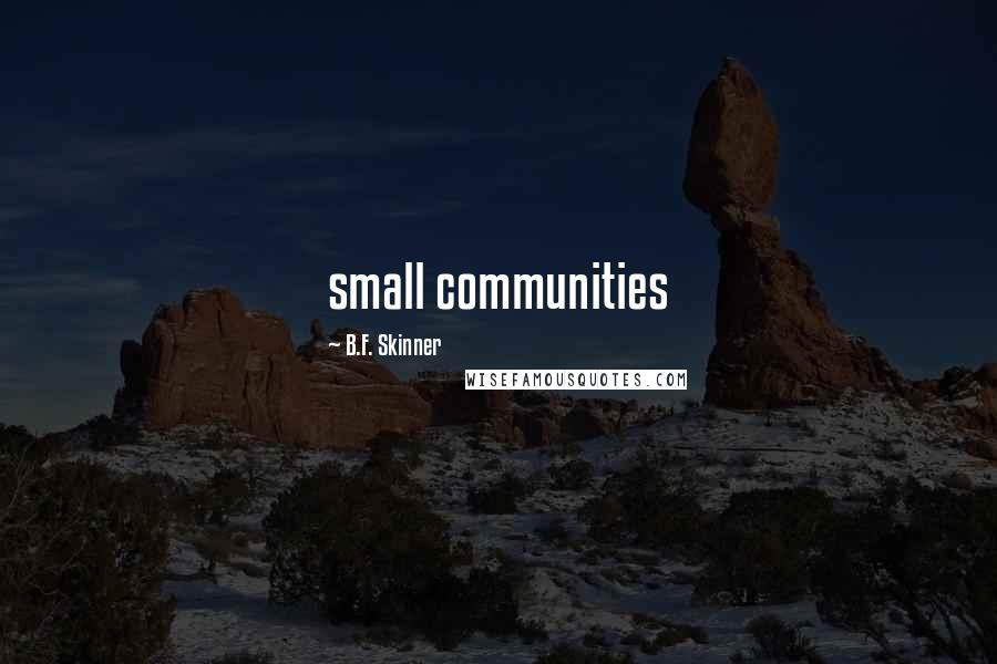 B.F. Skinner Quotes: small communities