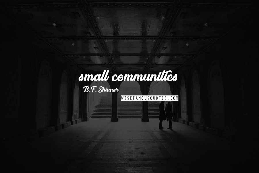 B.F. Skinner Quotes: small communities