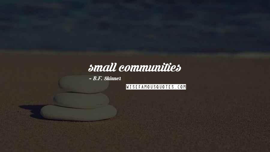 B.F. Skinner Quotes: small communities