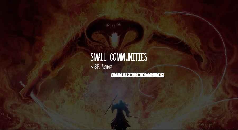 B.F. Skinner Quotes: small communities