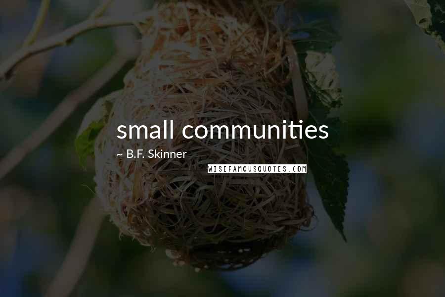 B.F. Skinner Quotes: small communities