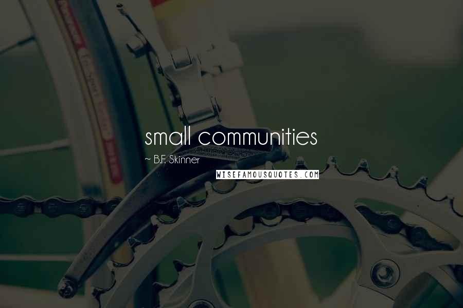 B.F. Skinner Quotes: small communities