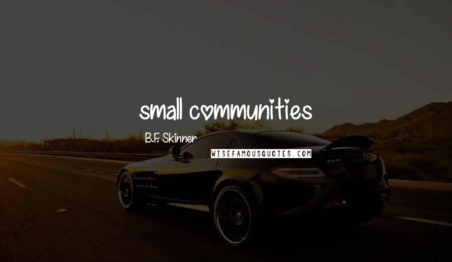 B.F. Skinner Quotes: small communities