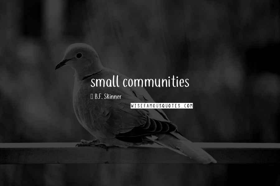 B.F. Skinner Quotes: small communities