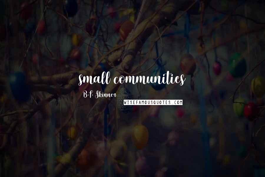 B.F. Skinner Quotes: small communities