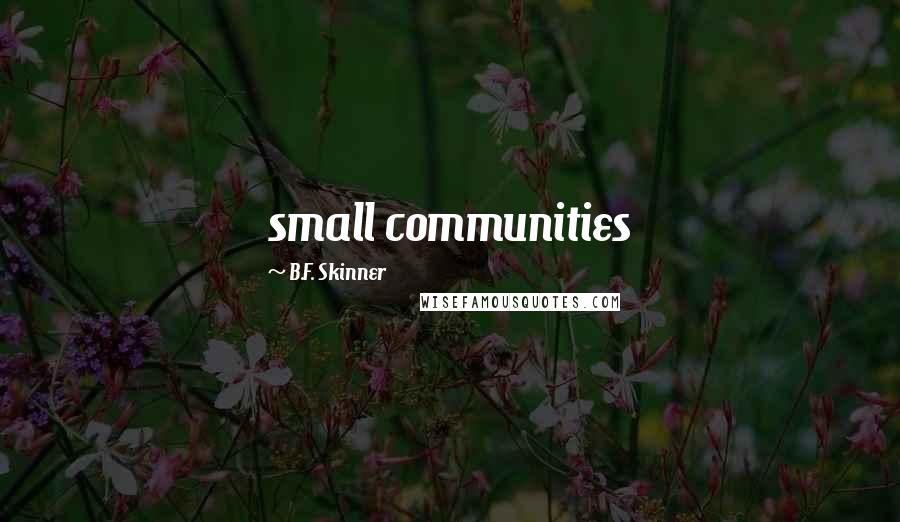 B.F. Skinner Quotes: small communities