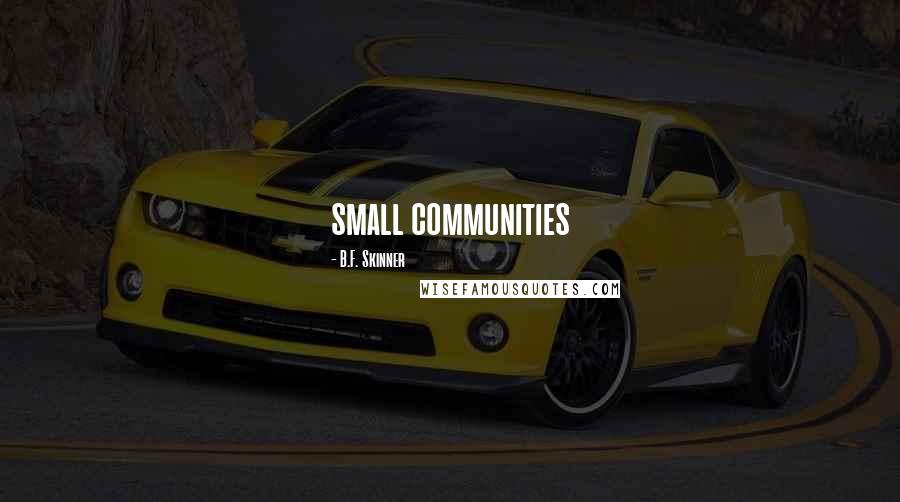 B.F. Skinner Quotes: small communities