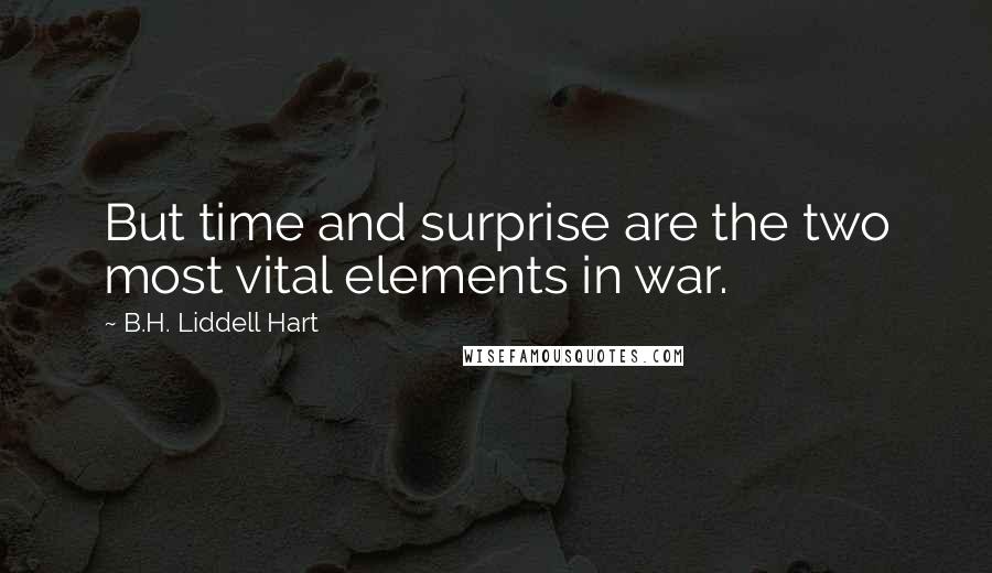 B.H. Liddell Hart Quotes: But time and surprise are the two most vital elements in war.