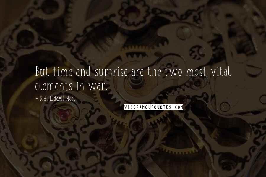 B.H. Liddell Hart Quotes: But time and surprise are the two most vital elements in war.