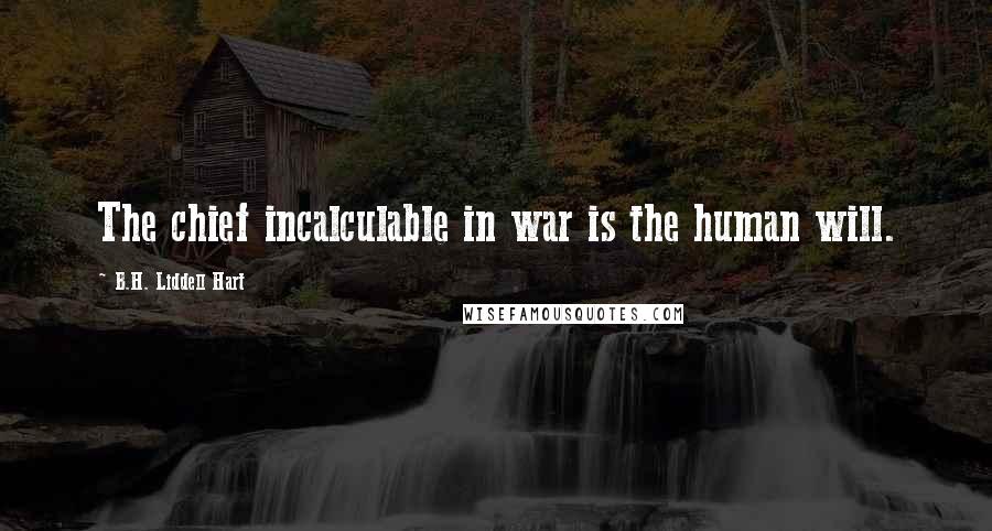 B.H. Liddell Hart Quotes: The chief incalculable in war is the human will.