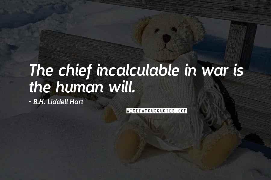 B.H. Liddell Hart Quotes: The chief incalculable in war is the human will.