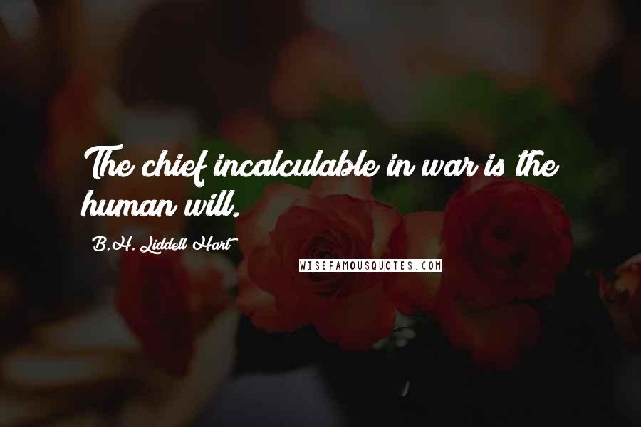 B.H. Liddell Hart Quotes: The chief incalculable in war is the human will.