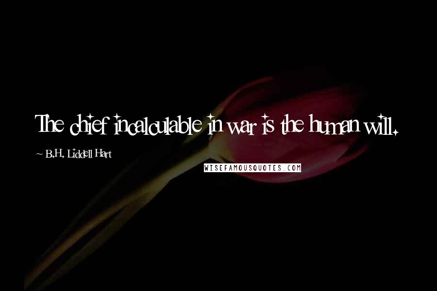 B.H. Liddell Hart Quotes: The chief incalculable in war is the human will.