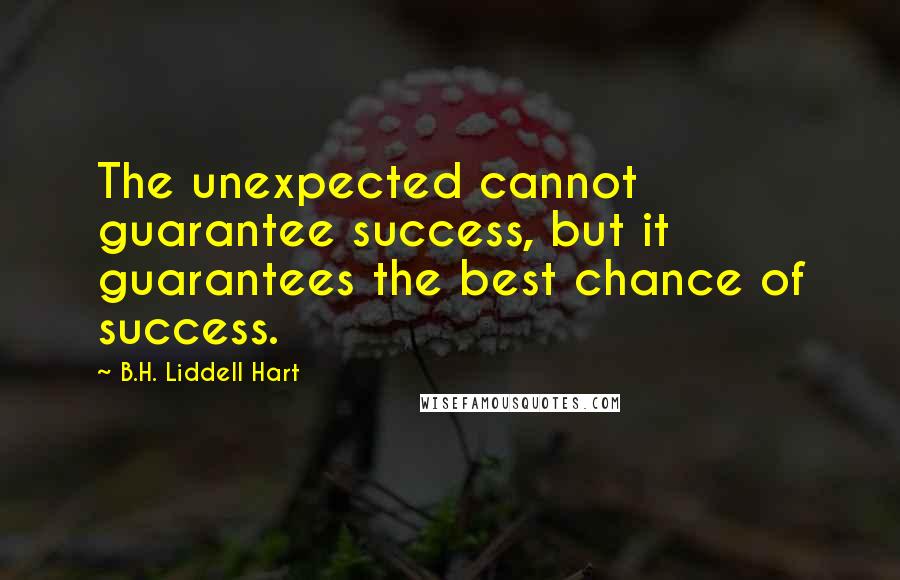 B.H. Liddell Hart Quotes: The unexpected cannot guarantee success, but it guarantees the best chance of success.