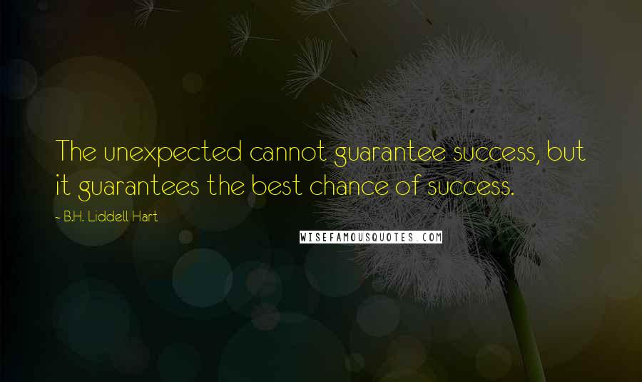 B.H. Liddell Hart Quotes: The unexpected cannot guarantee success, but it guarantees the best chance of success.