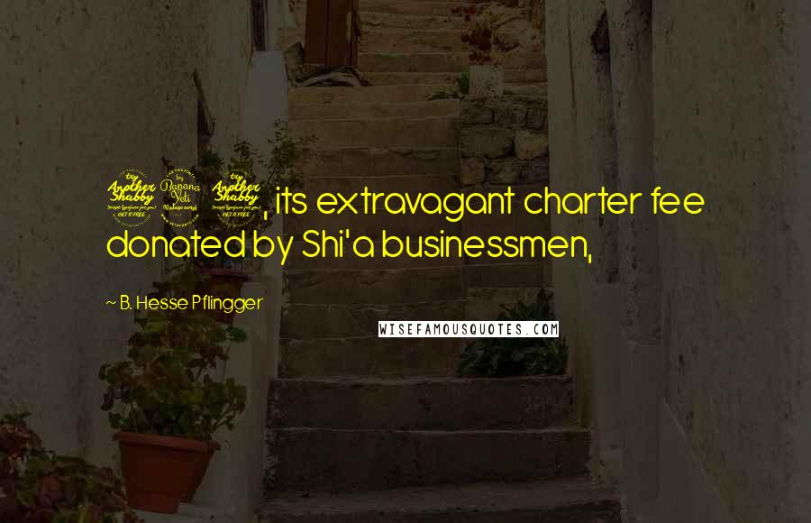 B. Hesse Pflingger Quotes: 747, its extravagant charter fee donated by Shi'a businessmen,