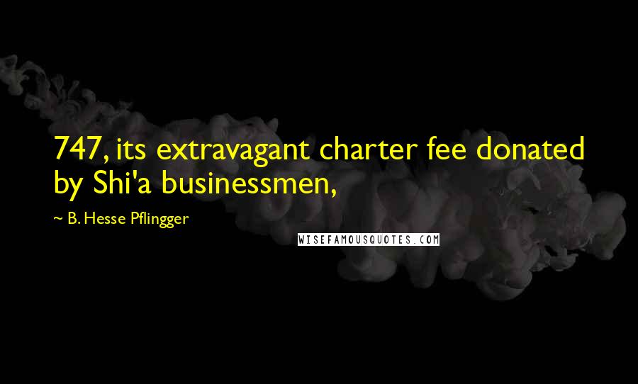 B. Hesse Pflingger Quotes: 747, its extravagant charter fee donated by Shi'a businessmen,