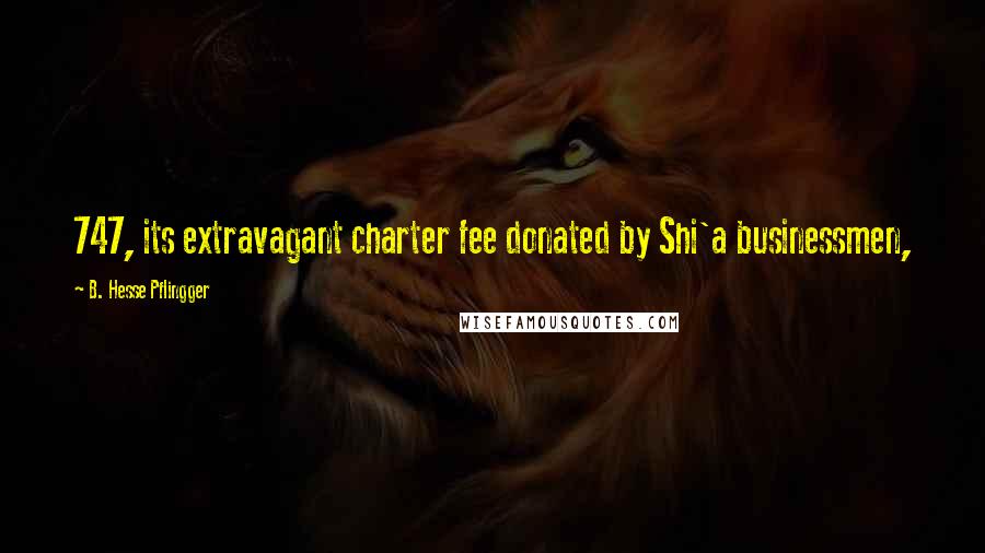 B. Hesse Pflingger Quotes: 747, its extravagant charter fee donated by Shi'a businessmen,