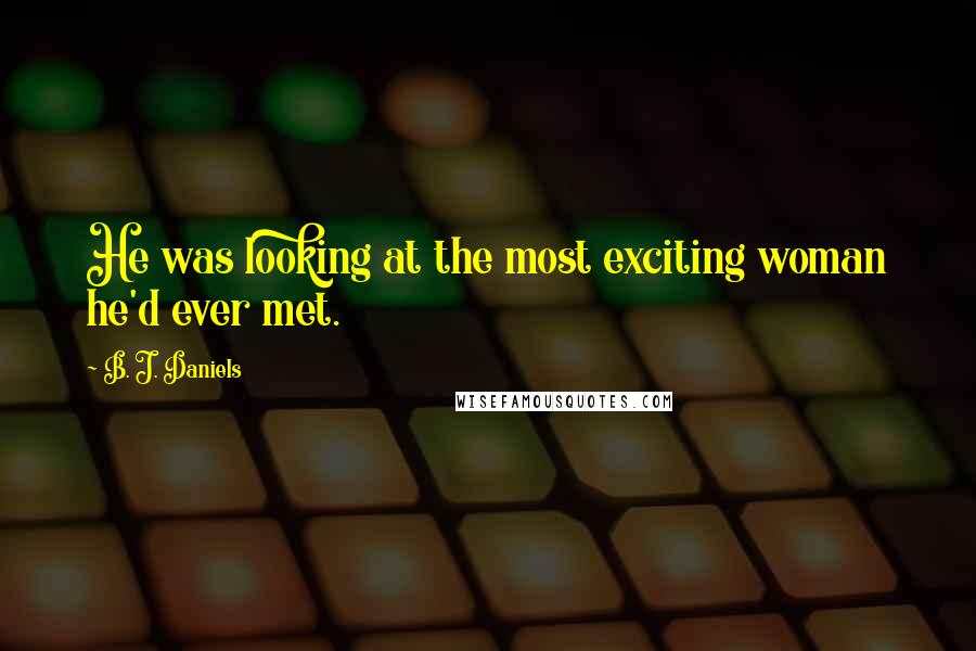 B. J. Daniels Quotes: He was looking at the most exciting woman he'd ever met.