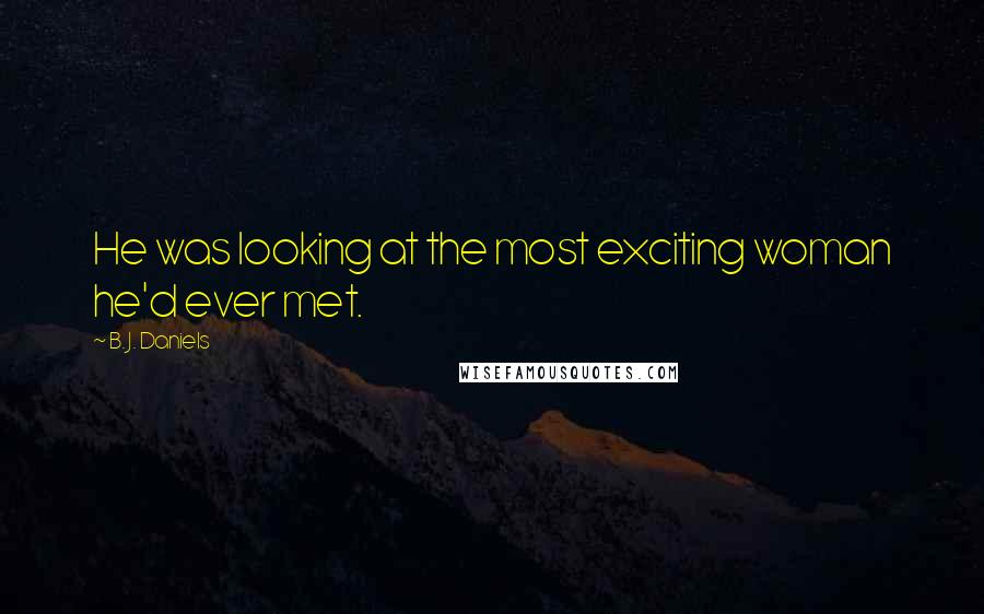 B. J. Daniels Quotes: He was looking at the most exciting woman he'd ever met.