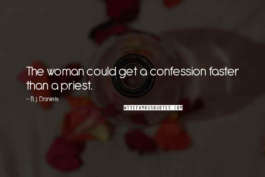 B. J. Daniels Quotes: The woman could get a confession faster than a priest.