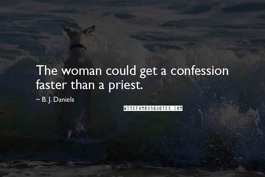 B. J. Daniels Quotes: The woman could get a confession faster than a priest.