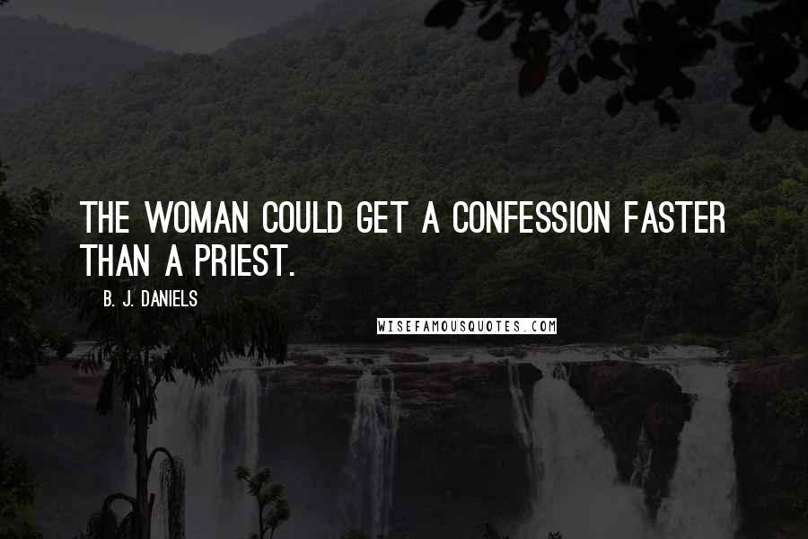 B. J. Daniels Quotes: The woman could get a confession faster than a priest.