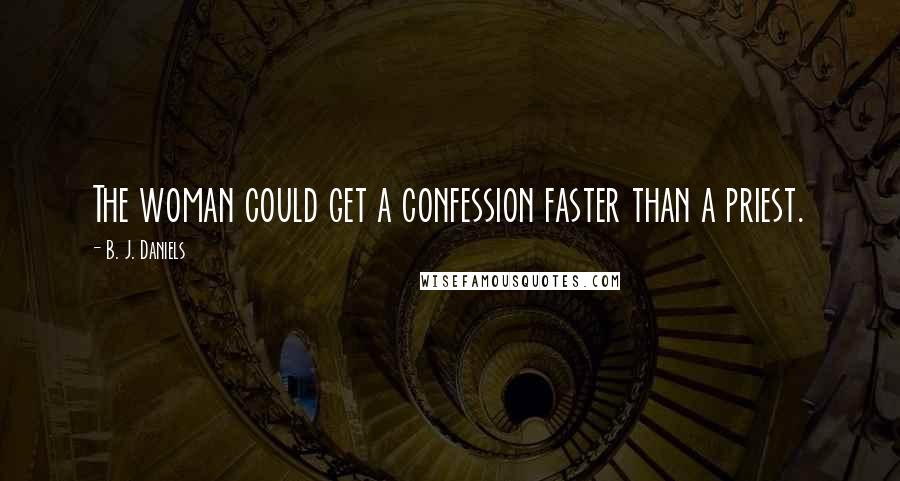 B. J. Daniels Quotes: The woman could get a confession faster than a priest.