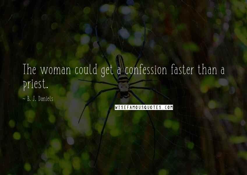 B. J. Daniels Quotes: The woman could get a confession faster than a priest.