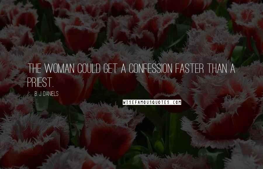 B. J. Daniels Quotes: The woman could get a confession faster than a priest.
