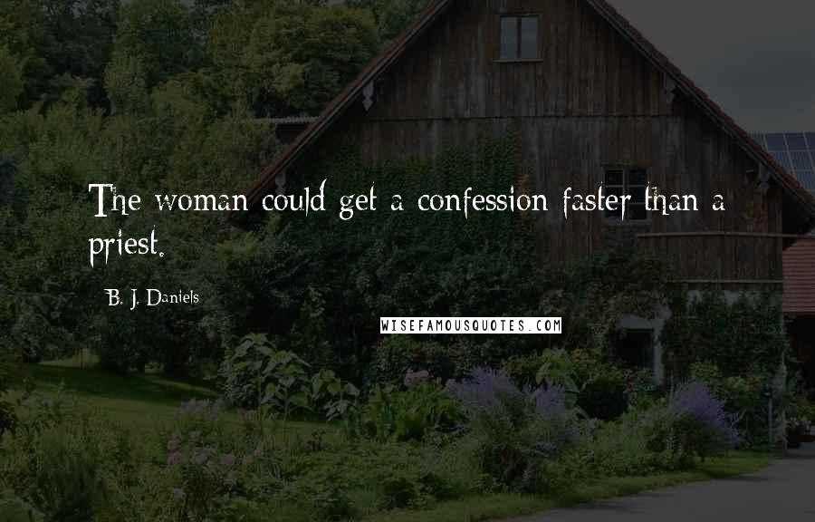 B. J. Daniels Quotes: The woman could get a confession faster than a priest.