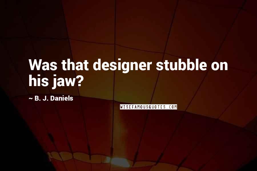 B. J. Daniels Quotes: Was that designer stubble on his jaw?