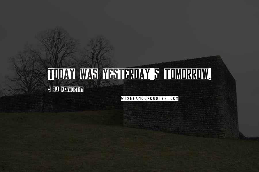 B.J. Kenworthy Quotes: Today was yesterday's tomorrow.