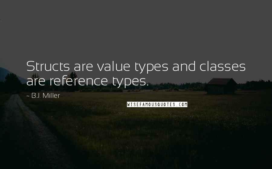 B.J. Miller Quotes: Structs are value types and classes are reference types.